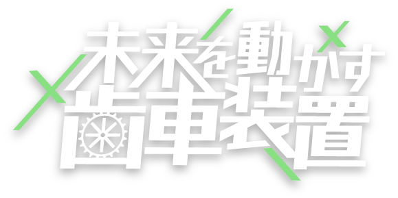 未来を動かす歯車装置